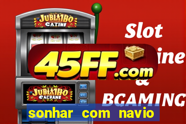 sonhar com navio no jogo do bicho